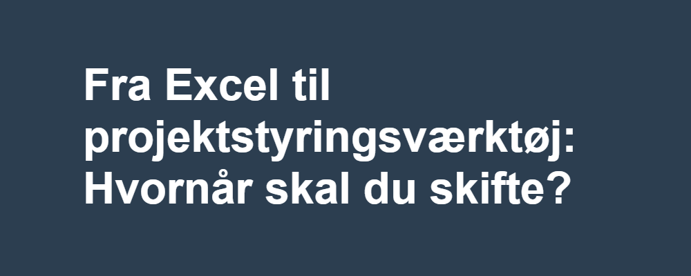 Et billede af teksten "fra Excel til projektstyringsværktøj: Hvornår skal du skifte?"